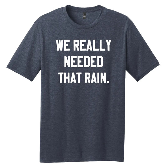 We Really Needed That Rain Tee