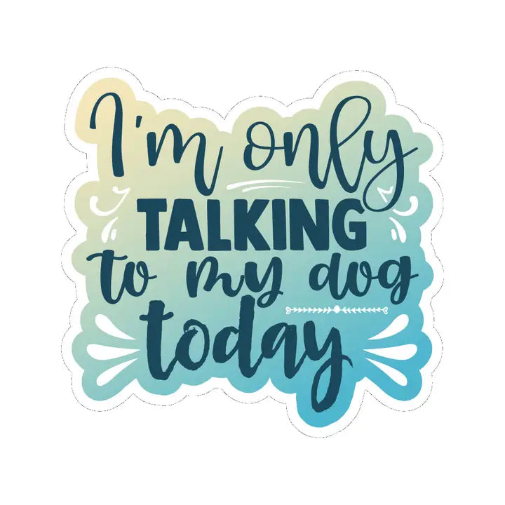 I'm Only Talking To My Dog Today | Sticker